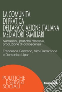 La Comunità di Pratica dell'associazione italiana mediatori familiari. Narrazioni, pratiche riflessive, produzione di conoscenza libro di Genzano Francesca; Garramone Vito; Lipari Domenico