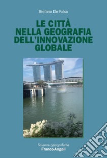 Le città nella geografia dell'innovazione globale libro di De Falco Stefano