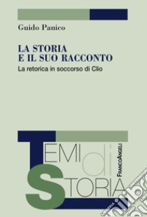 La storia e il suo racconto. La retorica in soccorso di Clio libro di Panico Guido