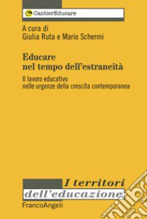 Educare nel tempo dell'estraneità. Il lavoro educativo nelle urgenze della crescita contemporanea libro di Ruta G. (cur.); Schermi M. (cur.)