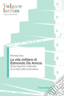 La Vita militare di Edmondo De Amicis. Storia linguistico-editoriale di un best seller postunitario libro di Dota Michela