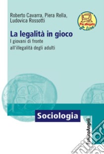 La legalità in gioco. I giovani di fronte all'illegalità degli adulti. Con Contenuto digitale per download e accesso on line libro di Cavarra Roberto; Rella Piera; Rossotti Ludovica