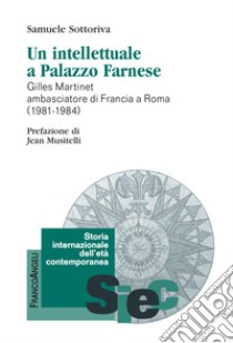 Un intellettuale a Palazzo Farnese. Gilles Martinet ambasciatore di Francia a Roma (1981-1984) libro di Sottoriva Samuele