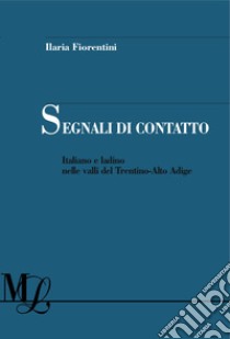 Segnali di contatto. Italiano e ladino nelle valli del Trentino-Alto Adige libro di Fiorentini Ilaria