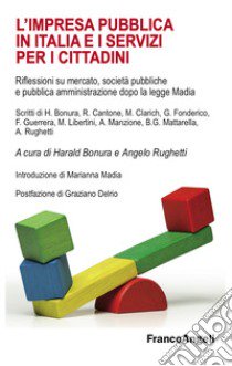 L'impresa pubblica in Italia e i servizi per i cittadini. Riflessioni su mercato, società pubbliche e pubblica amministrazione dopo la legge Madia libro di Bonura H. (cur.); Rughetti A. (cur.)