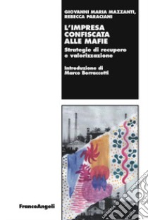 L'impresa confiscata alle mafie. Strategie di recupero e valorizzazione libro di Mazzanti Giovanni Maria; Paraciani Rebecca