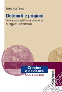 Detenuti e prigioni. Sofferenze amplificate e dinamiche di rapporti interpersonali libro di Sette Raffaella