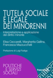 La tutela sociale e legale dei minorenni. Interpretazione e applicazione del diritto minorile libro di Ceccarelli Elisa; Gallina Margherita; Mazzucchelli Francesca