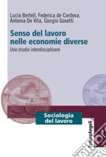 Senso del lavoro nelle economie diverse. Uno studio interdisciplinare libro di Bertell Lucia; De Cordova Federica; De Vita Antonia