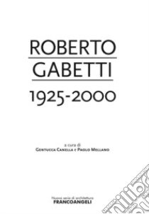 Roberto Gabetti 1925-2000 libro di Canella G. (cur.); Mellano P. (cur.)