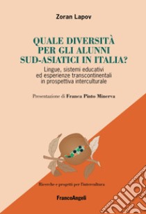 Quale diversità per gli alunni sud-asiatici in Italia? Lingue, sistemi educativi ed esperienze transcontinentali in prospettiva interculturale libro di Lapov Zoran