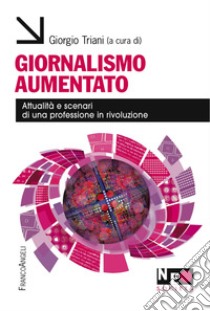 Giornalismo aumentato. Attualità e scenari di una professione in rivoluzione libro di Triani G. (cur.)