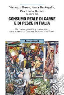 Consumo reale di carne e di pesce in Italia. Dal consumo apparente al consumo reale col metodo della detrazione preventiva delle perdite libro di Russo V. (cur.); De Angelis A. (cur.); Danieli P. P. (cur.)