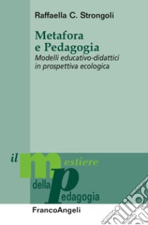 Metafora e pedagogia. Modelli educativo-didattici in prospettiva ecologica libro di Strongoli Raffaella C.