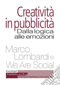 Creatività in pubblicità. Dalla logica alle emozioni libro di Lombardi Marco; We Are Social (cur.)