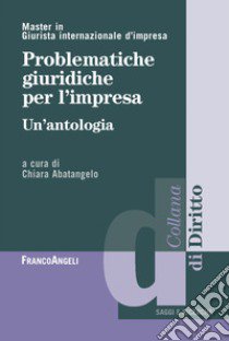 Problematiche giuridiche per l'impresa. Un'antologia libro di Abatangelo C. (cur.)