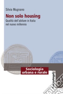 Non solo housing. Qualità dell'abitare in Italia nel nuovo millennio libro di Mugnano Silvia