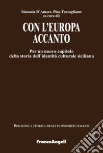 Con l'Europa accanto. Per un nuovo capitolo della storia dell'identità culturale siciliana libro di D'Amore M. (cur.); Travagliante P. (cur.)