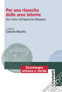 Per una rinascita delle aree interne. Una ricerca nell'Appenino Bolognese libro di Manella Gabriele