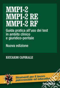 MMPI-2, MMPI-2 RE e MMPI-2 RF. Guida pratica all'uso dei test in ambito clinico e giuridico-peritale. Nuova ediz. libro di Caporale Riccardo