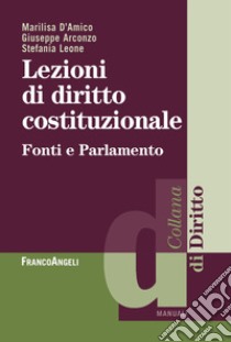 Lezioni di diritto costituzionale. Fonti e parlamento libro di D'Amico Marilisa; Arconzo Giuseppe; Leone Stefania