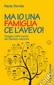 Ma io una famiglia ce l'avevo! Viaggio nella mente dei bambini adottati libro di Terrile Paola