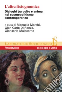 L'altra fisiognomica. Dialoghi tra volto e anima nel cosmopolitismo contemporaneo libro di Marchi M. (cur.); Di Renzo G. C. (cur.); Malacarne G. (cur.)