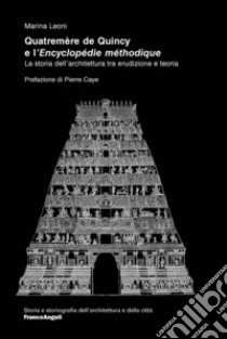 Quatremère de Quincy e l'«Encyclopédie méthodique». La storia dell'architettura tra erudizione e teoria libro di Leoni Marina