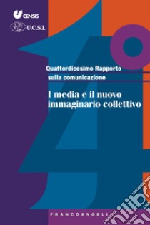 Quattordicesimo rapporto sulla comunicazione. I media e il nuovo immaginario collettivo libro di CENSIS (cur.); UCSI (cur.)