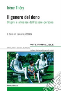 Il genere del dono. Origini e alleanze dell'essere-persona libro di Théry Irène; Guizzardi L. (cur.)