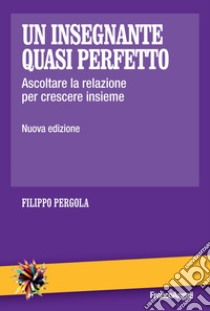 Un insegnante quasi perfetto. Ascoltare la relazione per crescere insieme libro di Pergola Filippo