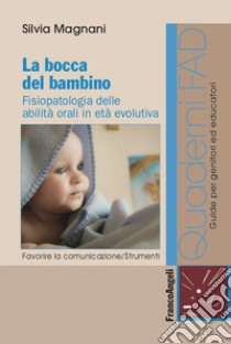 La bocca del bambino. Fisiopatologia delle abilità orali in età evolutiva libro di Magnani Silvia