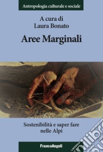 Aree marginali. Sostenibilità e saper fare nelle Alpi libro di Bonato L. (cur.)