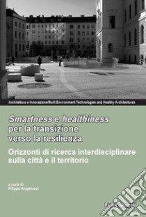 Smartness e healthness per la transizione verso la resilienza. Orizzonti di ricerca interdisciplinare sulla città e il territorio libro di Angelucci F. (cur.)