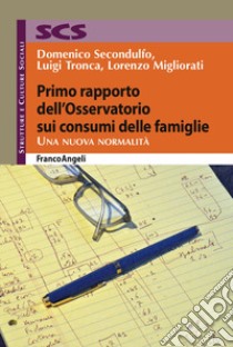 Primo rapporto dell'Osservatorio sui consumi delle famiglie. Una nuova normalità libro di Secondulfo Domenico; Tronca Luigi; Migliorati Lorenzo