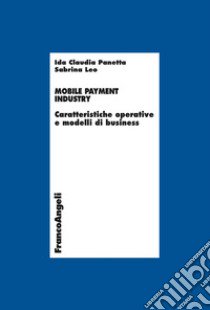 Mobile payment industry. Caratteristiche operative e modelli di business libro di Panetta Ida Claudia; Leo Sabrina