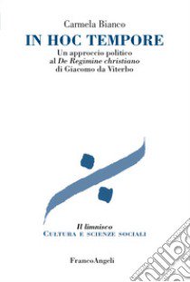 In hoc tempore. Un approccio politico al «De regimine christiano» di Giacomo da Viterbo libro di Bianco Carmela