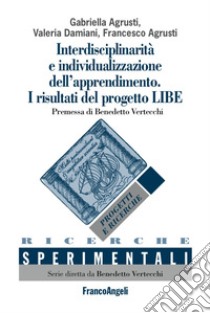 Interdisciplinarità e individualizzazione dell'apprendimento. I risultati del progetto LIBE libro di Agrusti Gabriella; Damiani Valeria; Agrusti Francesco