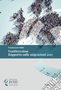 Ventitreesimo rapporto sulle migrazioni 2017 libro di Ismu (cur.)