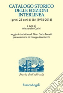 Catalogo storico delle edizioni Interlinea. I primi 25 anni di libri (1992-2016) libro di Curini A. (cur.)