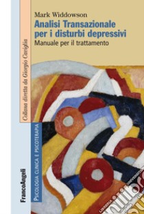 Analisi transazionale per i disturbi depressivi. Manuale per il trattamento. Con Contenuto digitale per download e accesso on line libro di Widdowson Mark