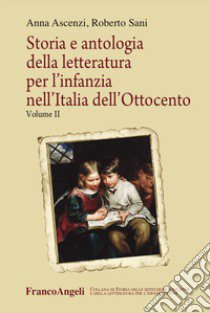 Storia e antologia della letteratura per l'infanzia nell'Italia dell'Ottocento. Vol. 2 libro di Ascenzi Anna; Sani Roberto