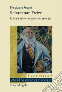 Reinventare Freire. Lavorare nel sociale con i temi generatori libro di Reggio Piergiorgio