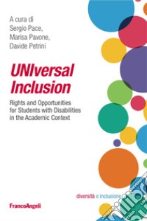 UNIversal inclusion. Rights and opportunities for students with disabilities in the academic context libro di Pace S. (cur.); Pavone M. (cur.); Petrini D. (cur.)