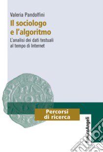 Il sociologo e l'algoritmo. L'analisi dei dati testuali al tempo di internet libro di Pandolfini Valeria