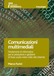 Comunicazioni multimediali. Fondamenti di informatica per la produzione e gestione di flussi audio-video nella rete Internet libro di Furini Marco