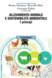 Allevamento animale e sostenibilità ambientale. Vol. 1: I principi libro di Stefanon B. (cur.); Mele M. (cur.); Pulina G. (cur.)