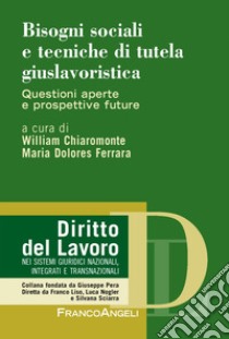 Bisogni sociali e tecniche di tutela giuslavoristica. Questioni aperte e prospettive future libro di Chiaromonte W. (cur.); Ferrara M. D. (cur.)