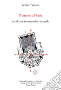 Premesse a Pienza. Architettura e umanesimo integrale libro di Spesso Marco