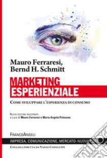 Marketing esperienziale. Come sviluppare l'esperienza di consumo libro di Ferraresi Mauro; Schmitt Bernd H.; Polesana M. A. (cur.)